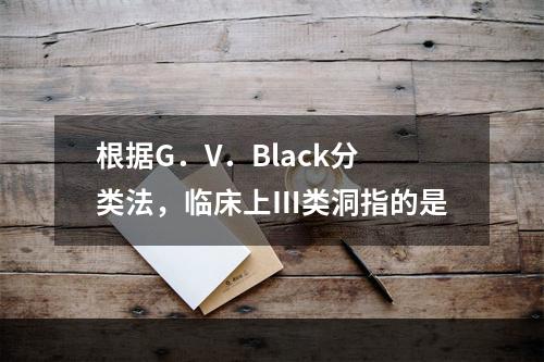 根据G．V．Black分类法，临床上Ⅲ类洞指的是