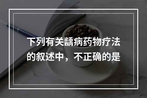 下列有关龋病药物疗法的叙述中，不正确的是