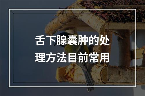 舌下腺囊肿的处理方法目前常用