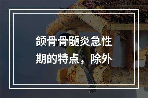 颌骨骨髓炎急性期的特点，除外