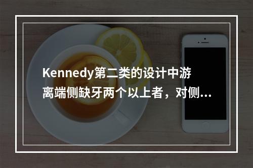 Kennedy第二类的设计中游离端侧缺牙两个以上者，对侧也有