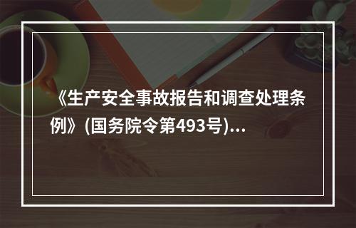 《生产安全事故报告和调查处理条例》(国务院令第493号)规定