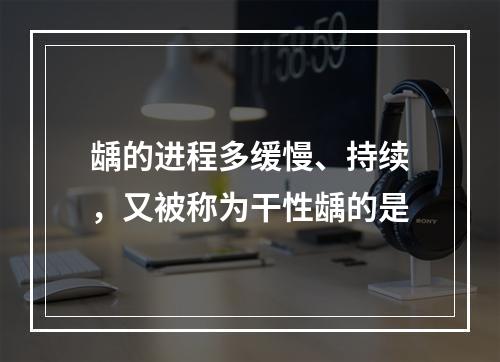 龋的进程多缓慢、持续，又被称为干性龋的是