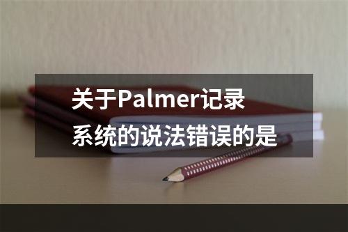 关于Palmer记录系统的说法错误的是