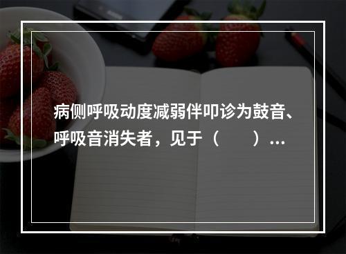 病侧呼吸动度减弱伴叩诊为鼓音、呼吸音消失者，见于（　　）。