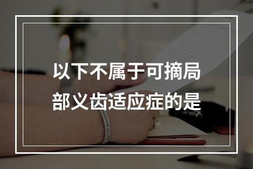 以下不属于可摘局部义齿适应症的是