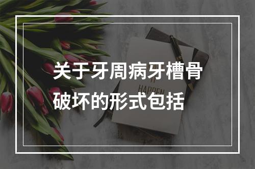 关于牙周病牙槽骨破坏的形式包括