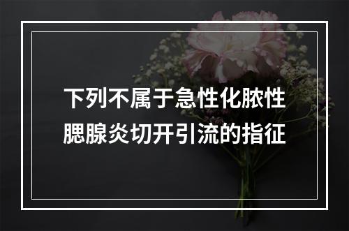 下列不属于急性化脓性腮腺炎切开引流的指征