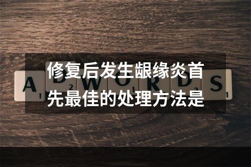 修复后发生龈缘炎首先最佳的处理方法是