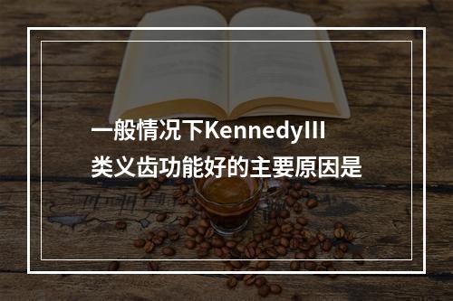 一般情况下KennedyⅢ类义齿功能好的主要原因是