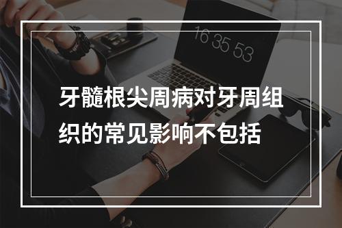 牙髓根尖周病对牙周组织的常见影响不包括