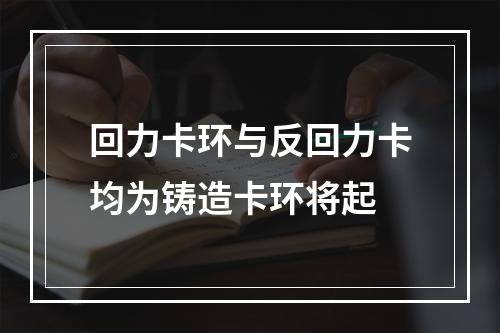 回力卡环与反回力卡均为铸造卡环将起