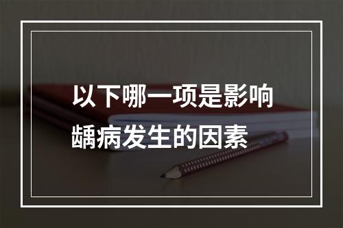 以下哪一项是影响龋病发生的因素