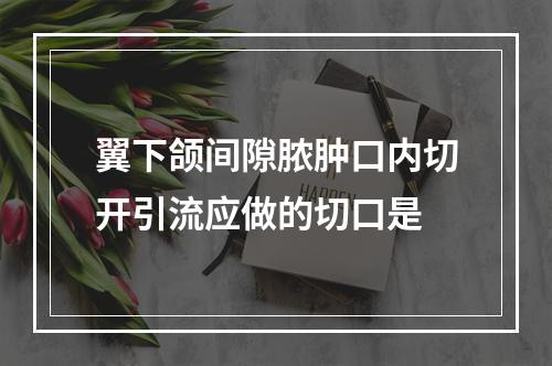 翼下颌间隙脓肿口内切开引流应做的切口是