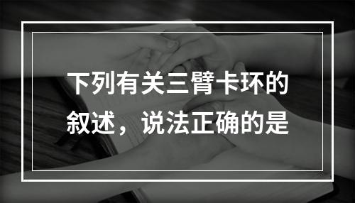 下列有关三臂卡环的叙述，说法正确的是