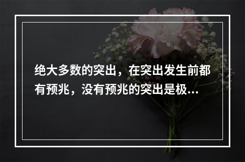 绝大多数的突出，在突出发生前都有预兆，没有预兆的突出是极少数