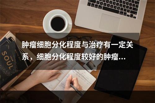 肿瘤细胞分化程度与治疗有一定关系，细胞分化程度较好的肿瘤，多