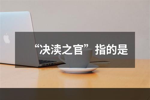 “决渎之官”指的是