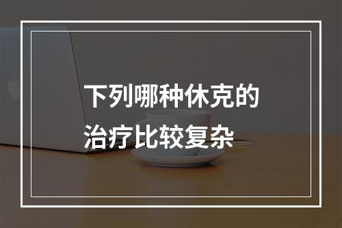 下列哪种休克的治疗比较复杂