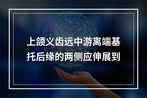 上颌义齿远中游离端基托后缘的两侧应伸展到