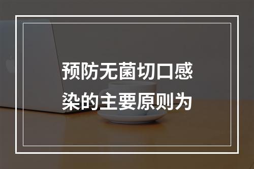 预防无菌切口感染的主要原则为