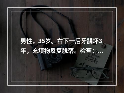 男性，35岁。右下一后牙龋坏3年，充填物反复脱落。检查：46