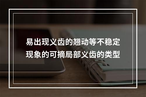 易出现义齿的翘动等不稳定现象的可摘局部义齿的类型