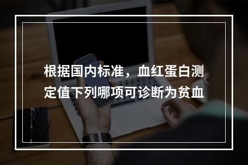 根据国内标准，血红蛋白测定值下列哪项可诊断为贫血