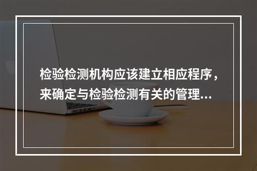 检验检测机构应该建立相应程序，来确定与检验检测有关的管理人员