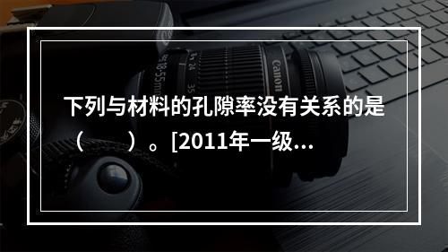 下列与材料的孔隙率没有关系的是（　　）。[2011年一级基