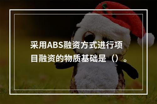 采用ABS融资方式进行项目融资的物质基础是（）。