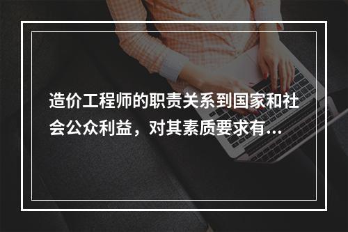 造价工程师的职责关系到国家和社会公众利益，对其素质要求有（　