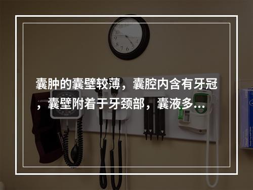 囊肿的囊壁较薄，囊腔内含有牙冠，囊壁附着于牙颈部，囊液多呈黄