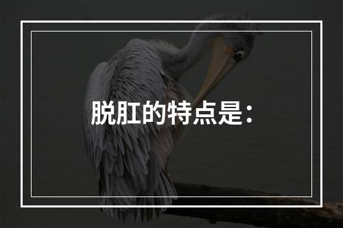 脱肛的特点是：