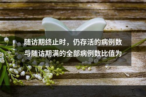 随访期终止时，仍存活的病例数与随访期满的全部病例数比值为