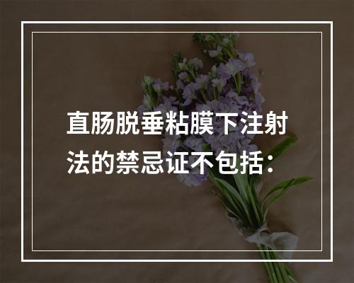 直肠脱垂粘膜下注射法的禁忌证不包括：