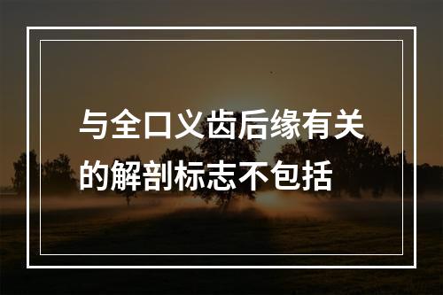 与全口义齿后缘有关的解剖标志不包括