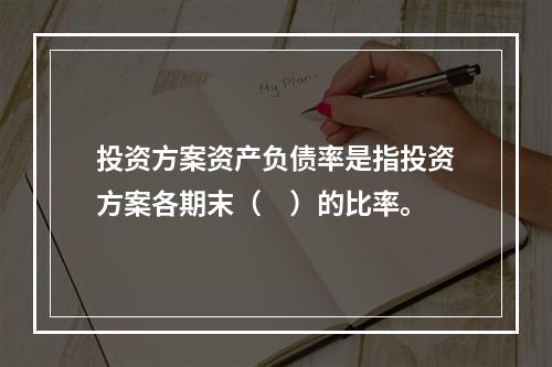 投资方案资产负债率是指投资方案各期末（　）的比率。