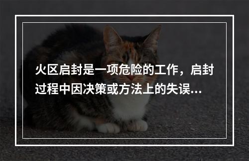 火区启封是一项危险的工作，启封过程中因决策或方法上的失误，可