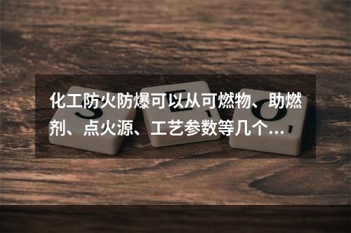 化工防火防爆可以从可燃物、助燃剂、点火源、工艺参数等几个方面