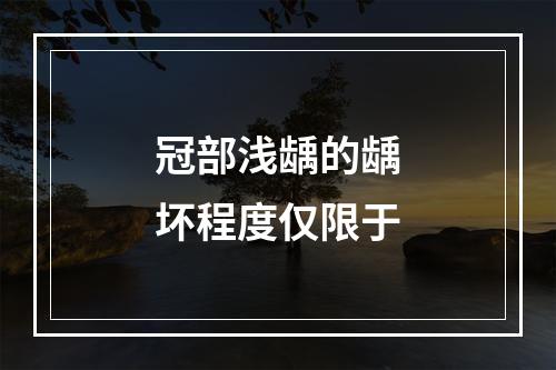 冠部浅龋的龋坏程度仅限于