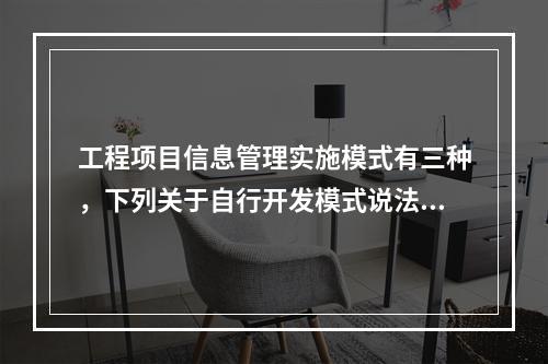 工程项目信息管理实施模式有三种，下列关于自行开发模式说法正确