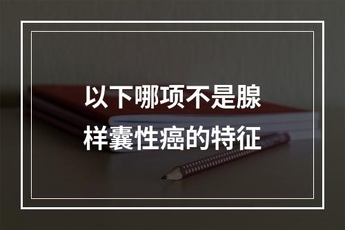 以下哪项不是腺样囊性癌的特征