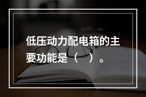 低压动力配电箱的主要功能是（　）。