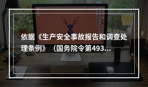 依据《生产安全事故报告和调查处理条例》（国务院令第493号）