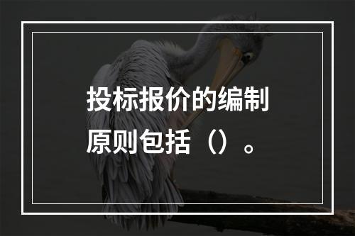 投标报价的编制原则包括（）。