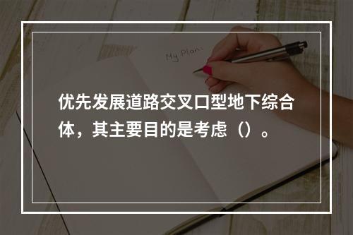 优先发展道路交叉口型地下综合体，其主要目的是考虑（）。