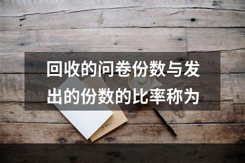 回收的问卷份数与发出的份数的比率称为