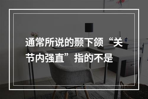 通常所说的颞下颌“关节内强直”指的不是