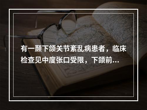 有一颞下颌关节紊乱病患者，临床检查见中度张口受限，下颌前伸及